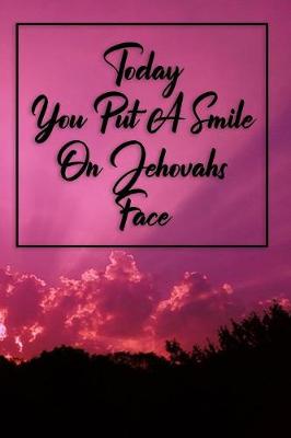 Book cover for Today You Put A Smile On Jehovahs Face