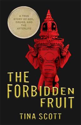 Book cover for The Forbidden Fruit: A True Story of Sex, Drugs, and the Afterlife