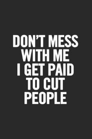 Cover of Don't Mess with Me I Get Paid to Cut People