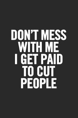 Book cover for Don't Mess with Me I Get Paid to Cut People