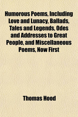 Book cover for Humorous Poems, Including Love and Lunacy, Ballads, Tales and Legends, Odes and Addresses to Great People, and Miscellaneous Poems, Now First