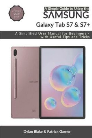 Cover of A Simple Guide to Using the Samsung Galaxy Tab S7 and S7 plus