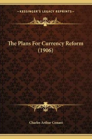 Cover of The Plans For Currency Reform (1906)