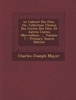 Book cover for Le Cabinet Des Fees, Ou, Collection Choisie Des Contes Des Fees, Et Autres Contes Merveilleux ..., Volume 7