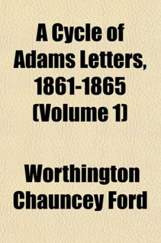 Cover of A Cycle of Adams Letters, 1861-1865 (Volume 1)