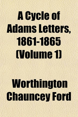 Book cover for A Cycle of Adams Letters, 1861-1865 (Volume 1)