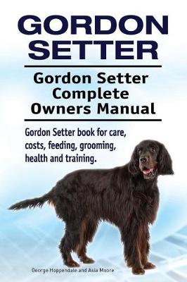 Book cover for Gordon Setter. Gordon Setter Complete Owners Manual. Gordon Setter book for care, costs, feeding, grooming, health and training.