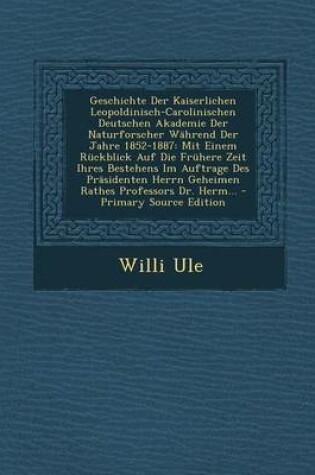 Cover of Geschichte Der Kaiserlichen Leopoldinisch-Carolinischen Deutschen Akademie Der Naturforscher Wahrend Der Jahre 1852-1887