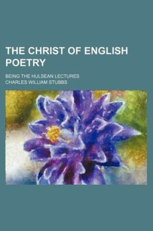 Cover of The Christ of English Poetry; Being the Hulsean Lectures