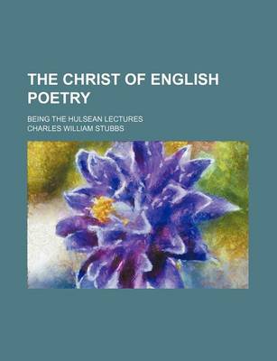 Book cover for The Christ of English Poetry; Being the Hulsean Lectures