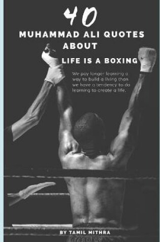 Cover of 40 Muhammad ali Quotes About Life is a Boxing