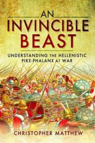 Cover of Invisible Beast: Understanding the Hellenistic Pike Phalanx in Action