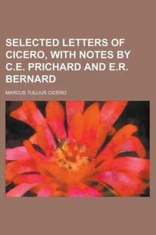 Cover of Selected Letters of Cicero, with Notes by C.E. Prichard and E.R. Bernard