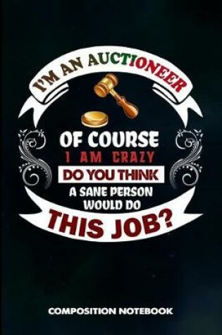 Cover of I Am an Auctioneer of Course I Am Crazy Do You Think a Sane Person Would Do This Job