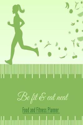 Book cover for Be Fit & Eat Neat Food and Fitness Planner