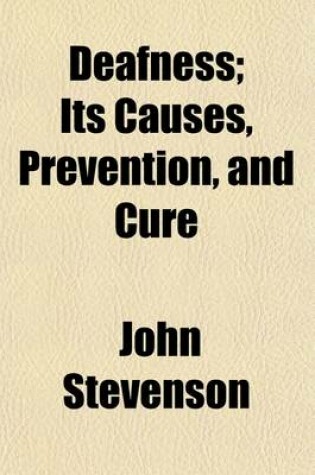 Cover of Deafness; Its Causes, Prevention, and Cure