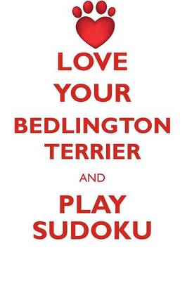 Book cover for LOVE YOUR BEDLINGTON TERRIER AND PLAY SUDOKU BEDLINGTON TERRIER SUDOKU LEVEL 1 of 15