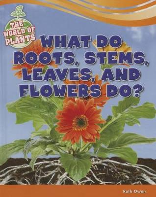 Book cover for What Do Roots, Stems, Leaves, and Flowers Do?