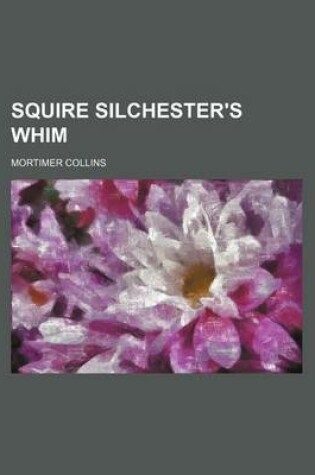 Cover of Squire Silchester's Whim (Volume 1)