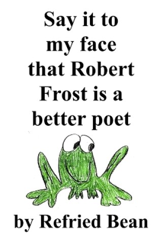 Cover of Say it to my face that Robert Frost is a better poet