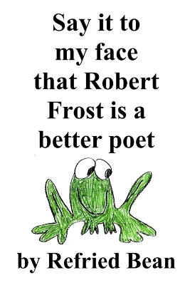 Book cover for Say it to my face that Robert Frost is a better poet