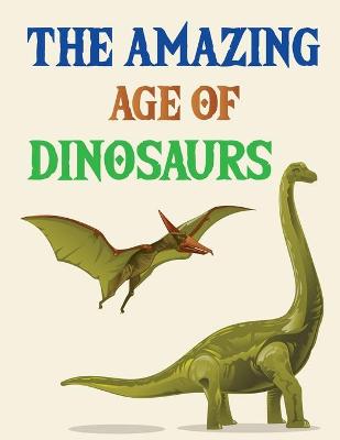 Book cover for The Amazing Age Of Dinosaurs