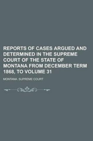 Cover of Reports of Cases Argued and Determined in the Supreme Court of the State of Montana from December Term 1868, to Volume 31