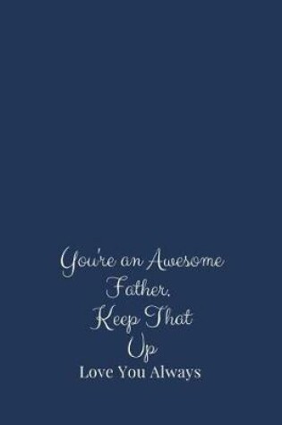 Cover of You're an Awesome Father. Keep That Up