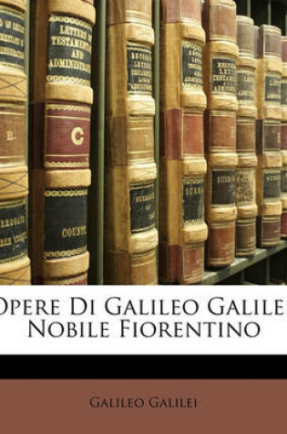 Cover of Opere Di Galileo Galilei, Nobile Fiorentino