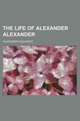 Cover of The Life of Alexander Alexander