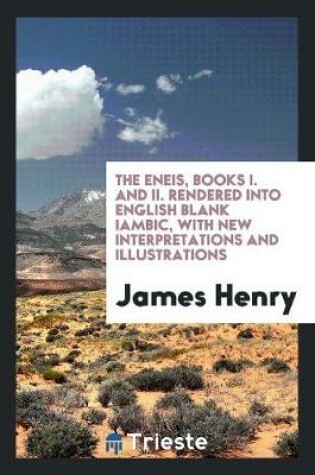 Cover of The Eneis, Books I. and II. Rendered Into English Blank Iambic, with New Interpretations and Illustrations