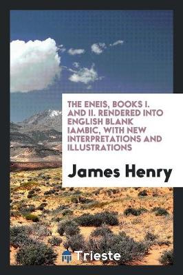 Book cover for The Eneis, Books I. and II. Rendered Into English Blank Iambic, with New Interpretations and Illustrations