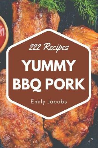 Cover of 222 Yummy BBQ Pork Recipes