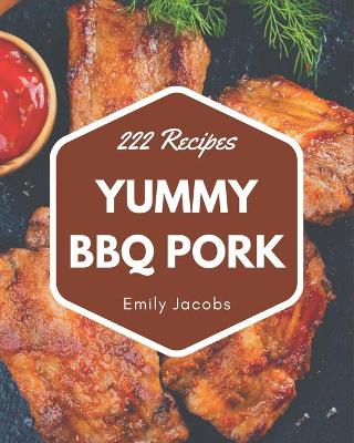 Book cover for 222 Yummy BBQ Pork Recipes