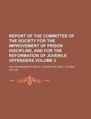 Book cover for Report of the Committee of the Society for the Improvement of Prison Discipline, and for the Reformation of Juvenile Offenders Volume 3