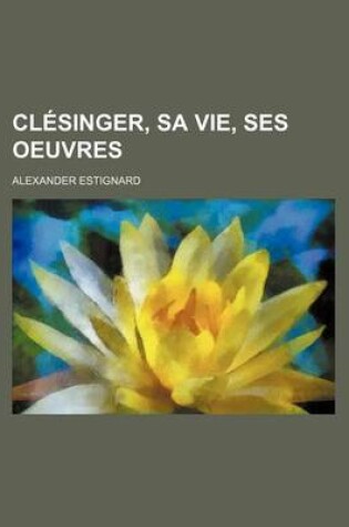 Cover of Clesinger, Sa Vie, Ses Oeuvres