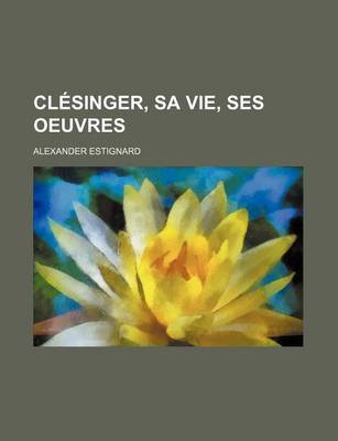 Book cover for Clesinger, Sa Vie, Ses Oeuvres