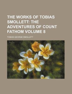 Book cover for The Works of Tobias Smollett; The Adventures of Count Fathom Volume 8