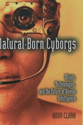 Cover of Natural-Born Cyborgs: Minds, Technologies, and the Future of Human Intelligence