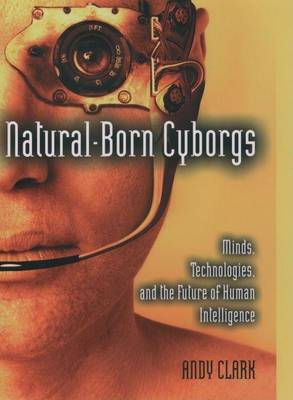 Book cover for Natural-Born Cyborgs: Minds, Technologies, and the Future of Human Intelligence