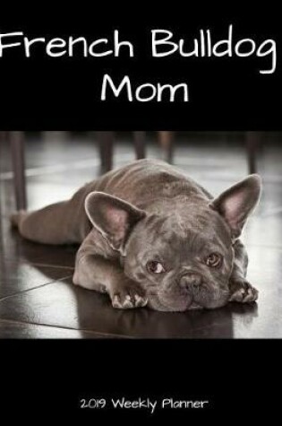 Cover of French Bulldog Mom 2019 Weekly Planner