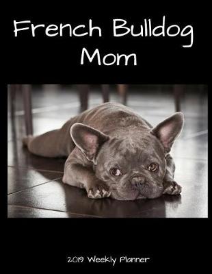 Book cover for French Bulldog Mom 2019 Weekly Planner