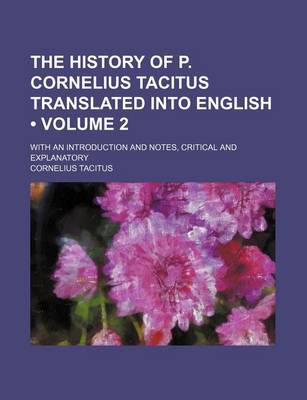 Book cover for The History of P. Cornelius Tacitus Translated Into English (Volume 2); With an Introduction and Notes, Critical and Explanatory