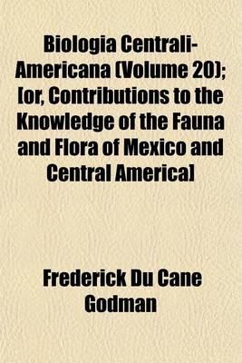 Book cover for Biologia Centrali-Americana (Volume 20); [Or, Contributions to the Knowledge of the Fauna and Flora of Mexico and Central America]