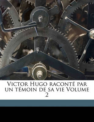 Book cover for Victor Hugo Raconte Par Un Temoin de Sa Vie Volume 2