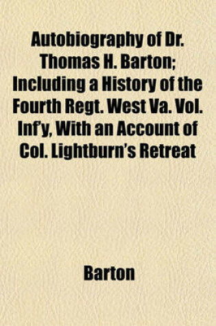 Cover of Autobiography of Dr. Thomas H. Barton; Including a History of the Fourth Regt. West Va. Vol. INF'y, with an Account of Col. Lightburn's Retreat