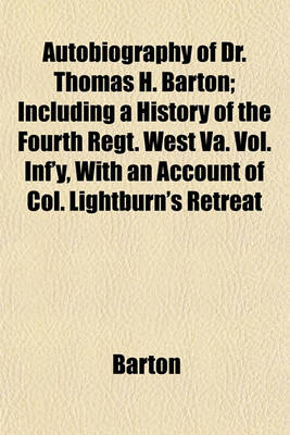 Book cover for Autobiography of Dr. Thomas H. Barton; Including a History of the Fourth Regt. West Va. Vol. INF'y, with an Account of Col. Lightburn's Retreat