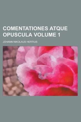 Cover of Comentationes Atque Opuscula Volume 1