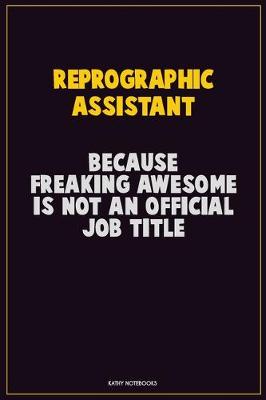 Book cover for Reprographic Assistant, Because Freaking Awesome Is Not An Official Job Title