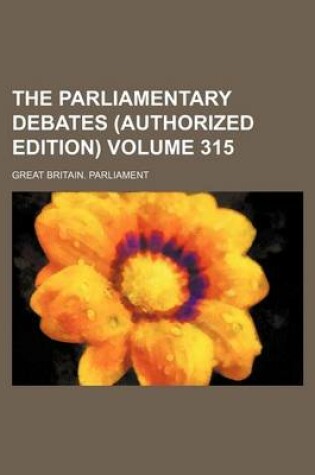 Cover of The Parliamentary Debates (Authorized Edition) Volume 315